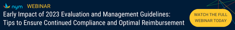 Nym Webinar | Early Impact of 2023 Evaluation and Management Guidelines: Tips to Ensure Continued Compliance and Optimal Reimbursement | Watch the Full Webinar Today: https://go.nym.health/webinar-watch-page-2023-physician-fee-schedule-final-rule-analyzing-the-impact-on-the-emergency-department-0